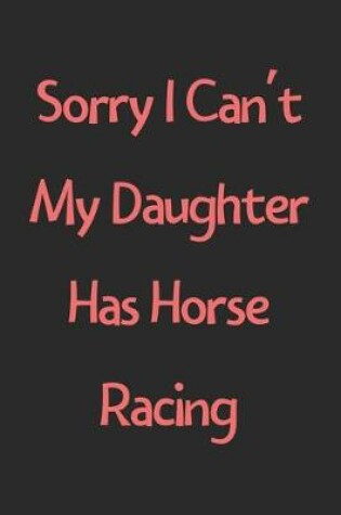 Cover of Sorry I Can't My Daughter Has Horse Racing