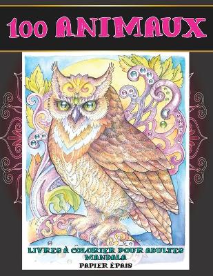 Cover of Livres a colorier pour adultes Mandala - Papier epais - 100 animaux