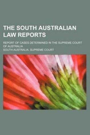 Cover of The South Australian Law Reports (Volume 23); Report of Cases Determined in the Supreme Court of Australia