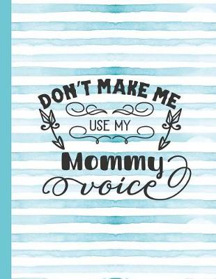 Book cover for Don't Make Me Use My Mommy Voice