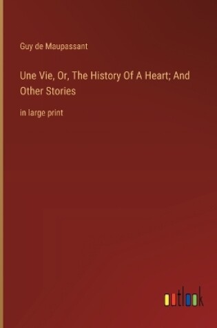 Cover of Une Vie, Or, The History Of A Heart; And Other Stories