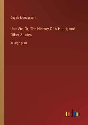 Book cover for Une Vie, Or, The History Of A Heart; And Other Stories