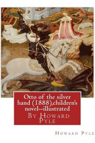Cover of Otto of the silver hand (1888), By Howard Pyle (children's novel) illustrated