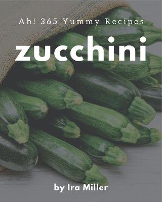 Book cover for Ah! 365 Yummy Zucchini Recipes