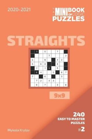 Cover of The Mini Book Of Logic Puzzles 2020-2021. Straights 9x9 - 240 Easy To Master Puzzles. #2