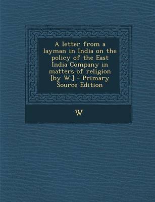 Book cover for A Letter from a Layman in India on the Policy of the East India Company in Matters of Religion [By W.]