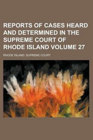 Cover of Reports of Cases Heard and Determined in the Supreme Court of Rhode Island Volume 27