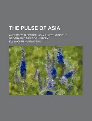 Book cover for The Pulse of Asia; A Journey in Central Asia Illustrating the Geographic Basis of History