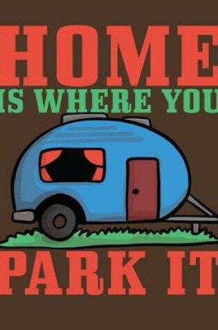 Cover of Home is Where You Park It