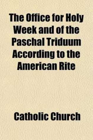 Cover of The Office for Holy Week and of the Paschal Triduum According to the American Rite