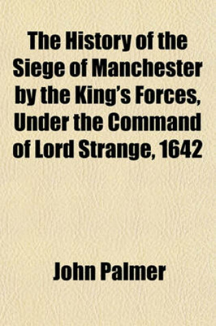 Cover of The History of the Siege of Manchester by the King's Forces, Under the Command of Lord Strange, 1642