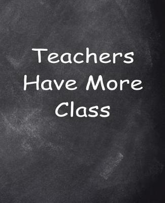 Cover of Teachers Have More Class Chalkboard Design School Composition Book 130 Pages