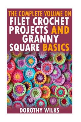 Book cover for The Complete Volume on Filet Crochet Projects and Granny Square Basics