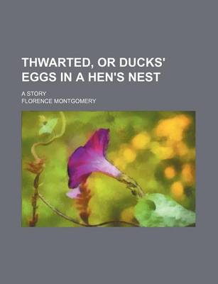 Book cover for Thwarted, or Ducks' Eggs in a Hen's Nest; A Story