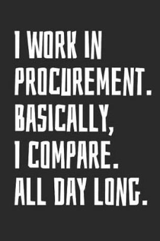 Cover of I Work in Procurement. Basically, I Compare. All Day Long.