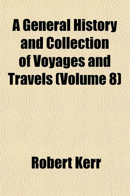 Book cover for A General History and Collection of Voyages and Travels Volume 8