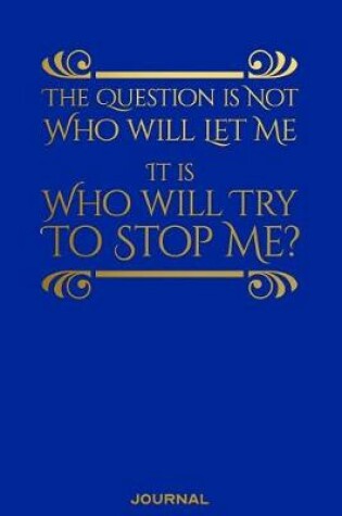Cover of The Question Is Not Who Will Let Me It is Who WIll Try to Stop Me Journal