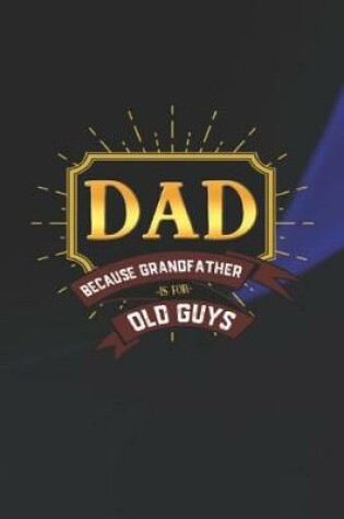 Cover of Dad Because Grandfather Is For Old Guys