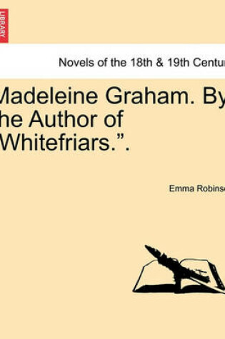 Cover of Madeleine Graham. by the Author of Whitefriars.. Vol. III.
