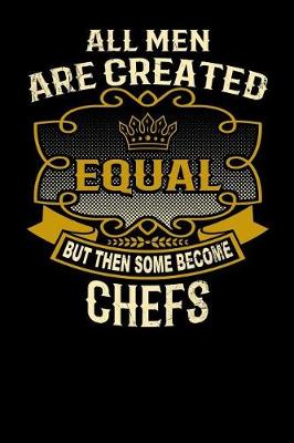 Book cover for All Men Are Created Equal But Then Some Become Chefs