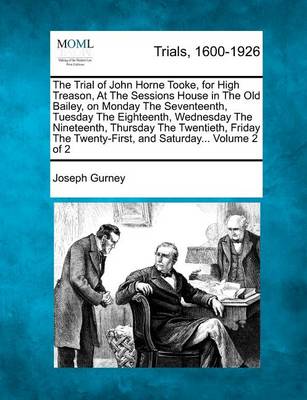 Book cover for The Trial of John Horne Tooke, for High Treason, at the Sessions House in the Old Bailey, on Monday the Seventeenth, Tuesday the Eighteenth, Wednesday the Nineteenth, Thursday the Twentieth, Friday the Twenty-First, and Saturday... Volume 2 of 2