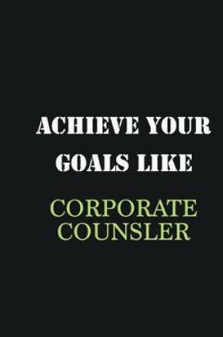 Cover of Achieve Your Goals Like Corporate counsler