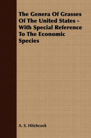 Cover of The Genera Of Grasses Of The United States - With Special Reference To The Economic Species