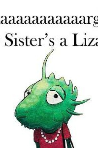 Cover of Aaaaaaaaaaaaargh! My Sister's a Lizard!