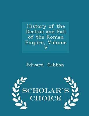 Book cover for History of the Decline and Fall of the Roman Empire, Volume V - Scholar's Choice Edition