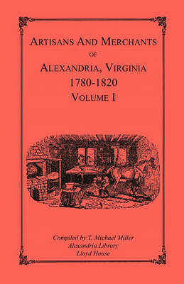 Book cover for Artisans and Merchants of Alexandria, Virginia 1780-1820, Volume 1, Abercrombie to Myer