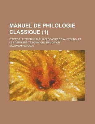 Book cover for Manuel de Philologie Classique; D'Apres Le Triennium Philologicum de W. Freund, Et Les Derniers Travaux de L'Erudition (1 )