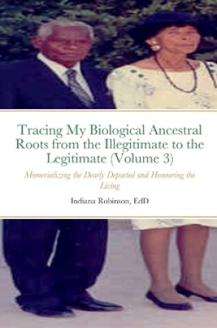 Cover of Tracing My Biological Ancestral Roots from the Illegitimate to the Legitimate (Volume 3)