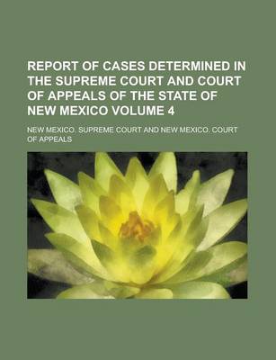 Book cover for Report of Cases Determined in the Supreme Court and Court of Appeals of the State of New Mexico Volume 4