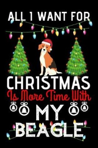 Cover of All i want for Christmas is more time with my Beagle