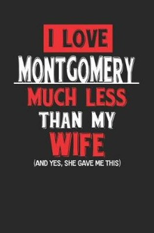 Cover of I Love Montgomery Much Less Than My Wife (and Yes, She Gave Me This)