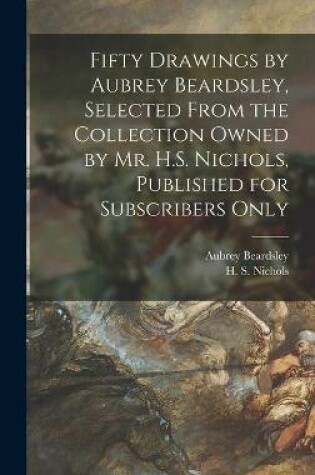 Cover of Fifty Drawings by Aubrey Beardsley, Selected From the Collection Owned by Mr. H.S. Nichols, Published for Subscribers Only