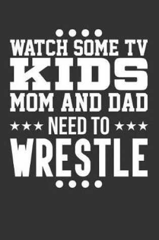 Cover of Watch Some TV Kids Mom and Dad Need to Wrestle