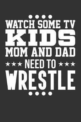 Book cover for Watch Some TV Kids Mom and Dad Need to Wrestle