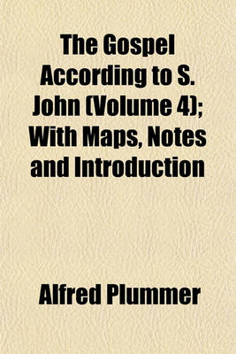 Book cover for The Gospel According to S. John (Volume 4); With Maps, Notes and Introduction