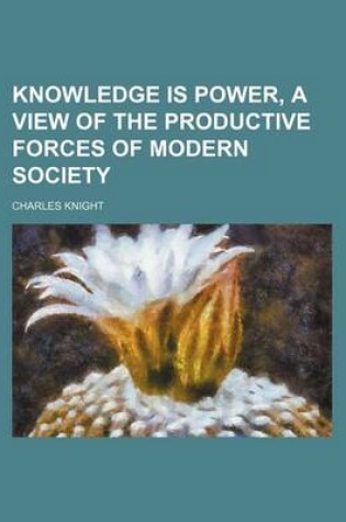 Cover of Knowledge Is Power, a View of the Productive Forces of Modern Society