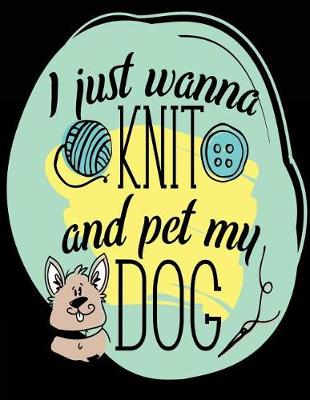 Book cover for I Just Wanna Knit And Pet My Dog