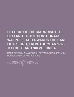 Book cover for Letters of the Marquise Du Deffand to the Hon. Horace Walpole, Afterwards the Earl of Oxford, from the Year 1766 to the Year 1780 Volume 4