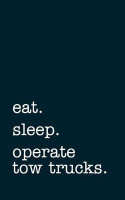 Book cover for eat. sleep. operate tow trucks. - Lined Notebook