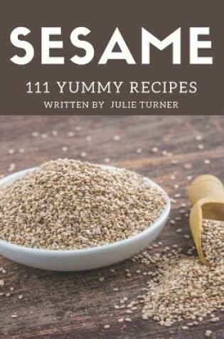 Cover of 111 Yummy Sesame Recipes