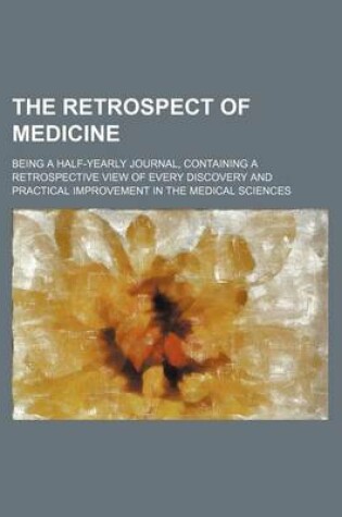 Cover of The Retrospect of Medicine Volume 75; Being a Half-Yearly Journal, Containing a Retrospective View of Every Discovery and Practical Improvement in the Medical Sciences