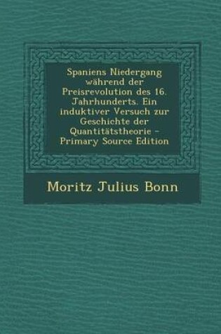 Cover of Spaniens Niedergang Wahrend Der Preisrevolution Des 16. Jahrhunderts. Ein Induktiver Versuch Zur Geschichte Der Quantitatstheorie - Primary Source EDI