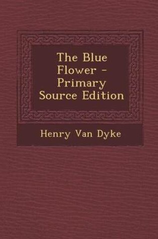 Cover of The Blue Flower - Primary Source Edition