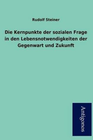 Cover of Die Kernpunkte der sozialen Frage in den Lebensnotwendigkeiten der Gegenwart und Zukunft
