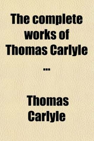 Cover of Complete Works of Thomas Carlyle (Volume 3); History of Friedrich the Second, Called Frederick the Great