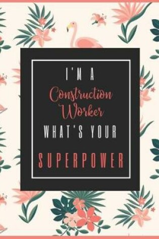 Cover of I'm A CONSTRUCTION WORKER, What's Your Superpower?